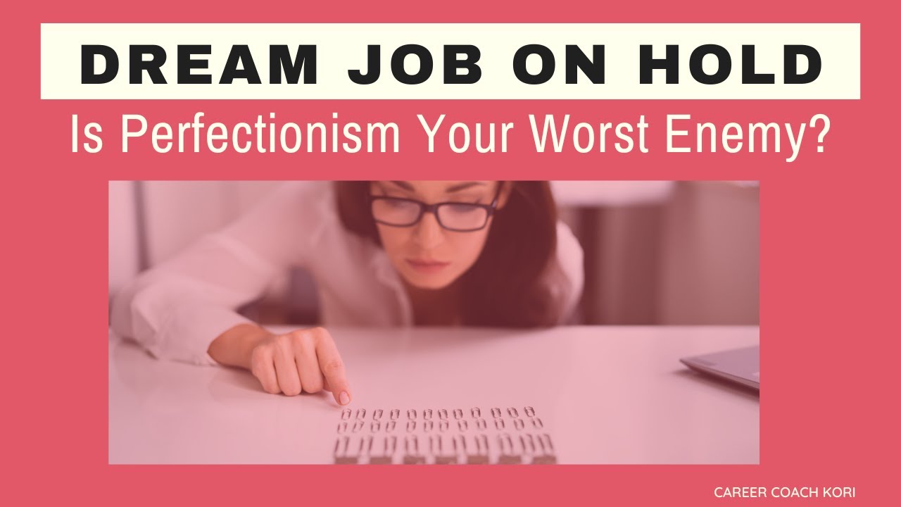 Dream Job On Hold:  Is Perfectionism Your Worst Enemy?