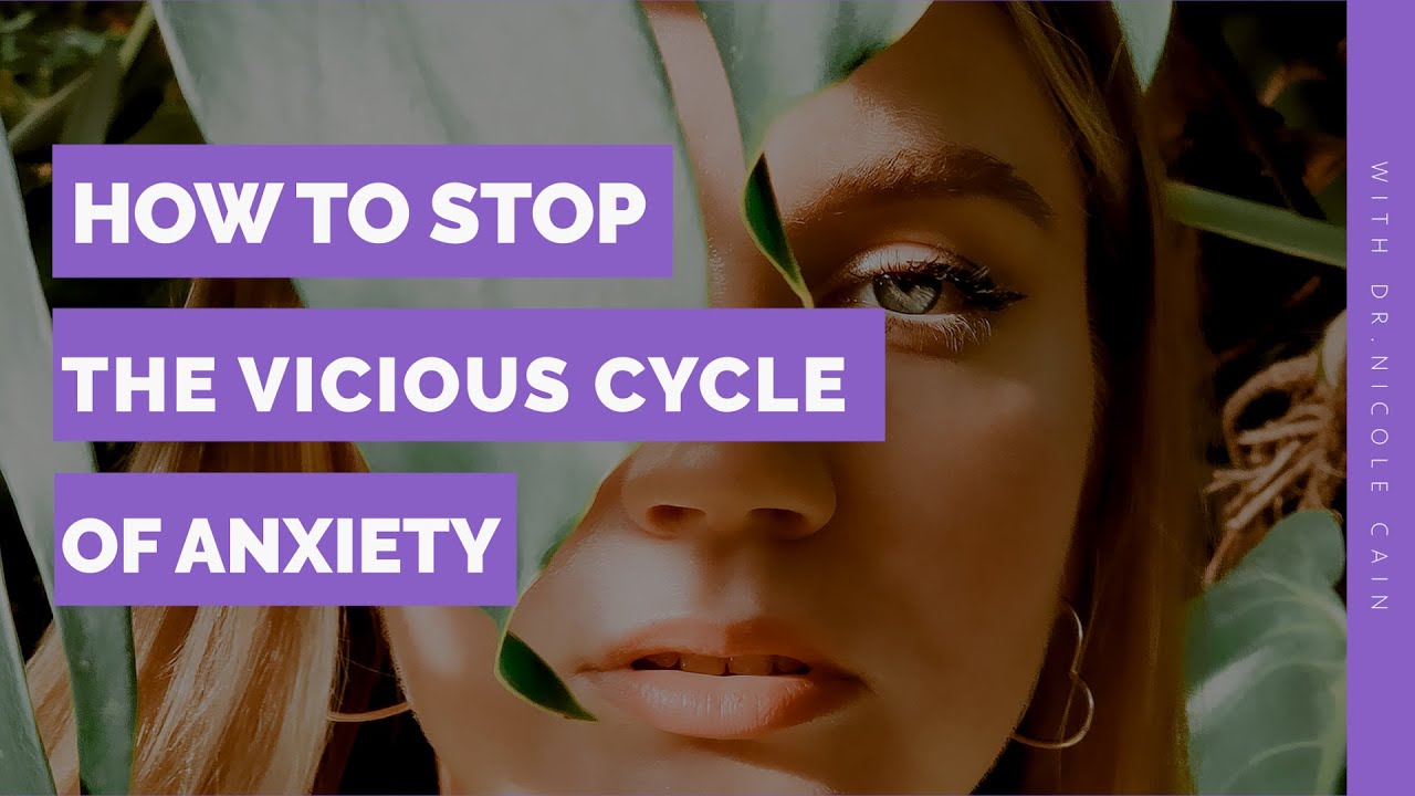 How to Stop the Vicious Cycle of Anxiety