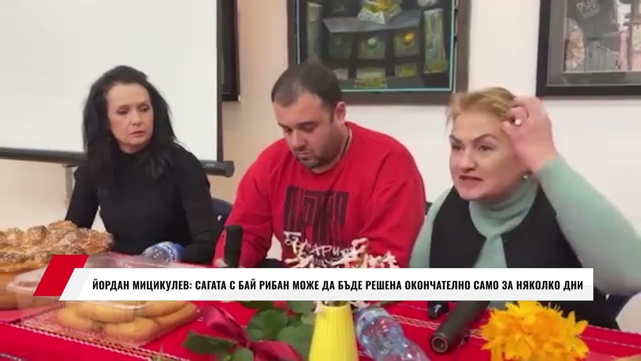ЙОРДАН МИЦИКУЛЕВ: САГАТА С БАЙ РИБАН МОЖЕ ДА БЪДЕ РЕШЕНА ОКОНЧАТЕЛНО САМО ЗА НЯКОЛКО ДНИ