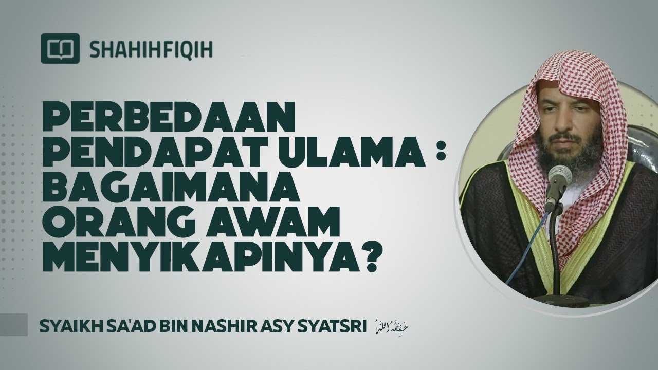 Perbedaan Pendapat Ulama : Bagaimana Orang Awam Menyikapinya? - Syaikh Sa'ad bin Nashir Asy-Syatsri