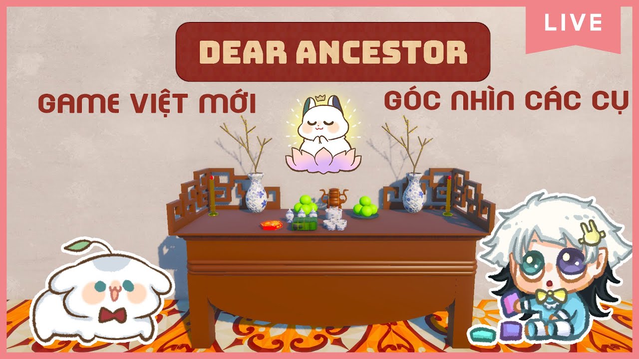 [Dear Ancestor/Thưa Gia Tiên] GAME VIỆT MỚI RA MẮT - GÓC NHÌN CÁC CỤ?!