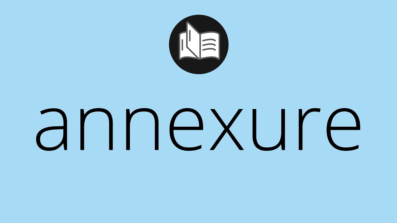 What ANNEXURE means &bull; Meaning of ANNEXURE &bull; annexure MEANING &bull; annexure DEFINITION