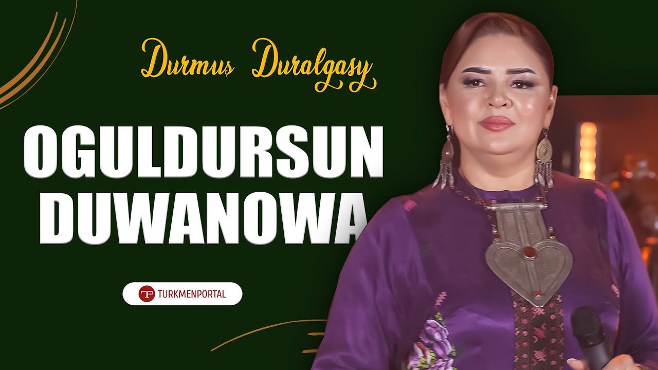 OGULDURSUN DUWANOWA DURMUŞ DURALGASYNDA