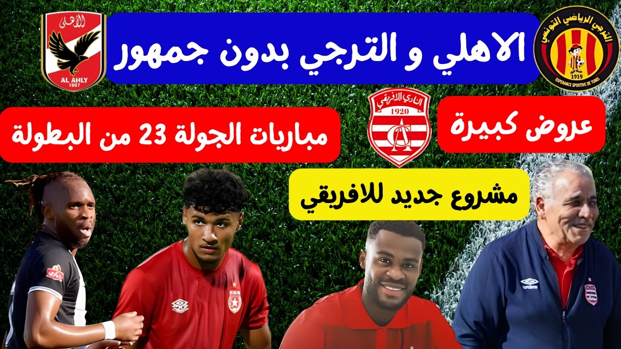 عروض كبيرة لفوزي البنزرتي 🔥⚽ مشروع جديد للافريقي مباراة الاهلي و الترجي بدون جمهور مباريات الجولة 23