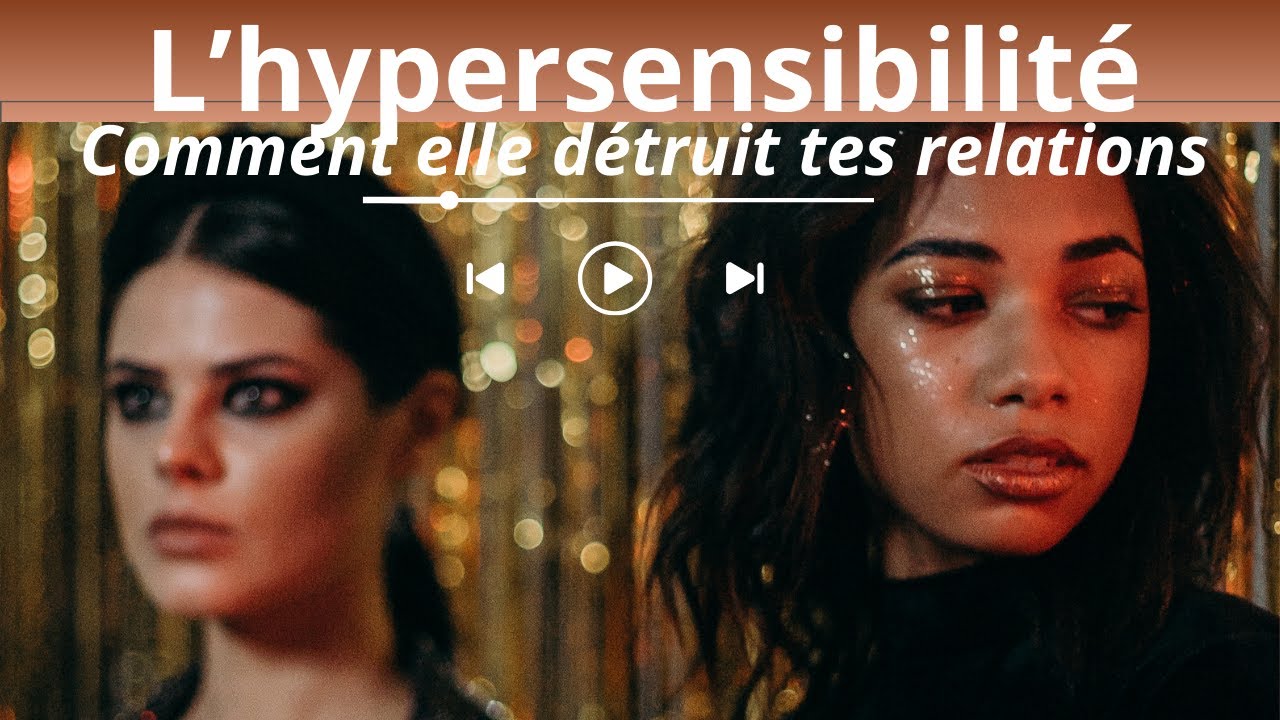 L'hypersensibilité détruit tes relations