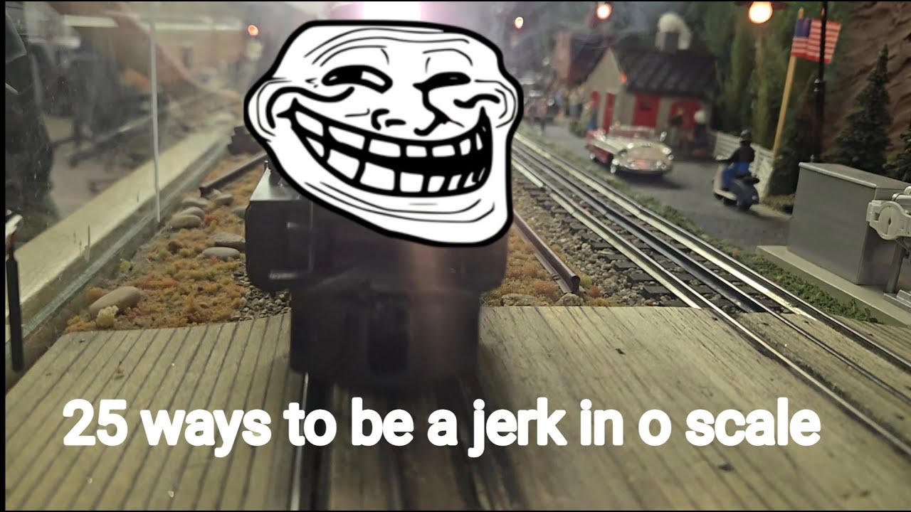 25 ways to be a jerk in o scale!