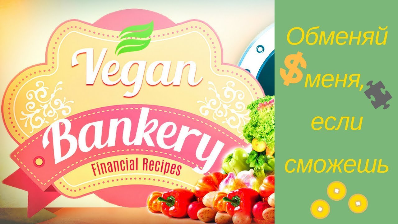 Vegan Bankery. Обменяй, если сможешь. Финансовые рецепты.