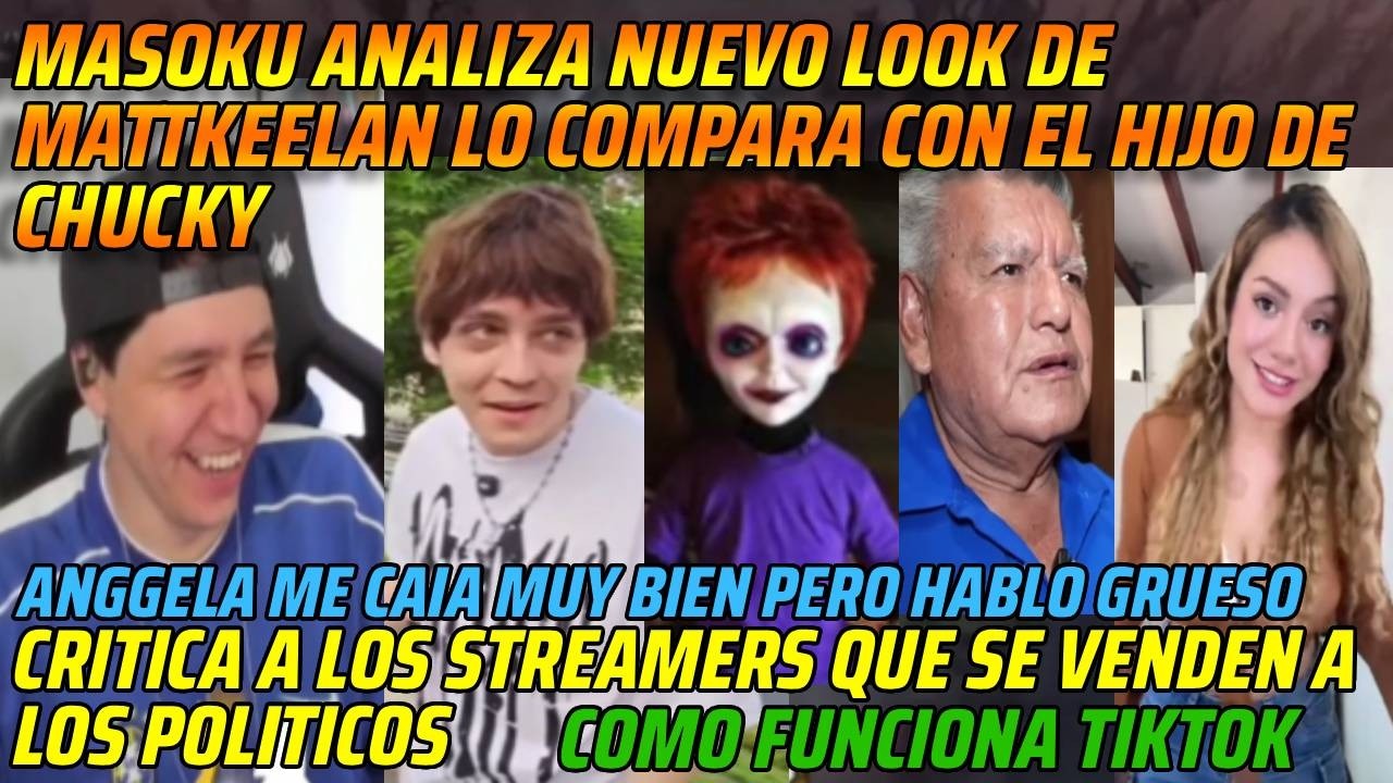 😂MASOKU ANALIZA NUEVO LOOK DE MATTKEELAN ES EL HIJO DE CHUCKY😂STREAMERS SE VENDEN A POLITICOS😂