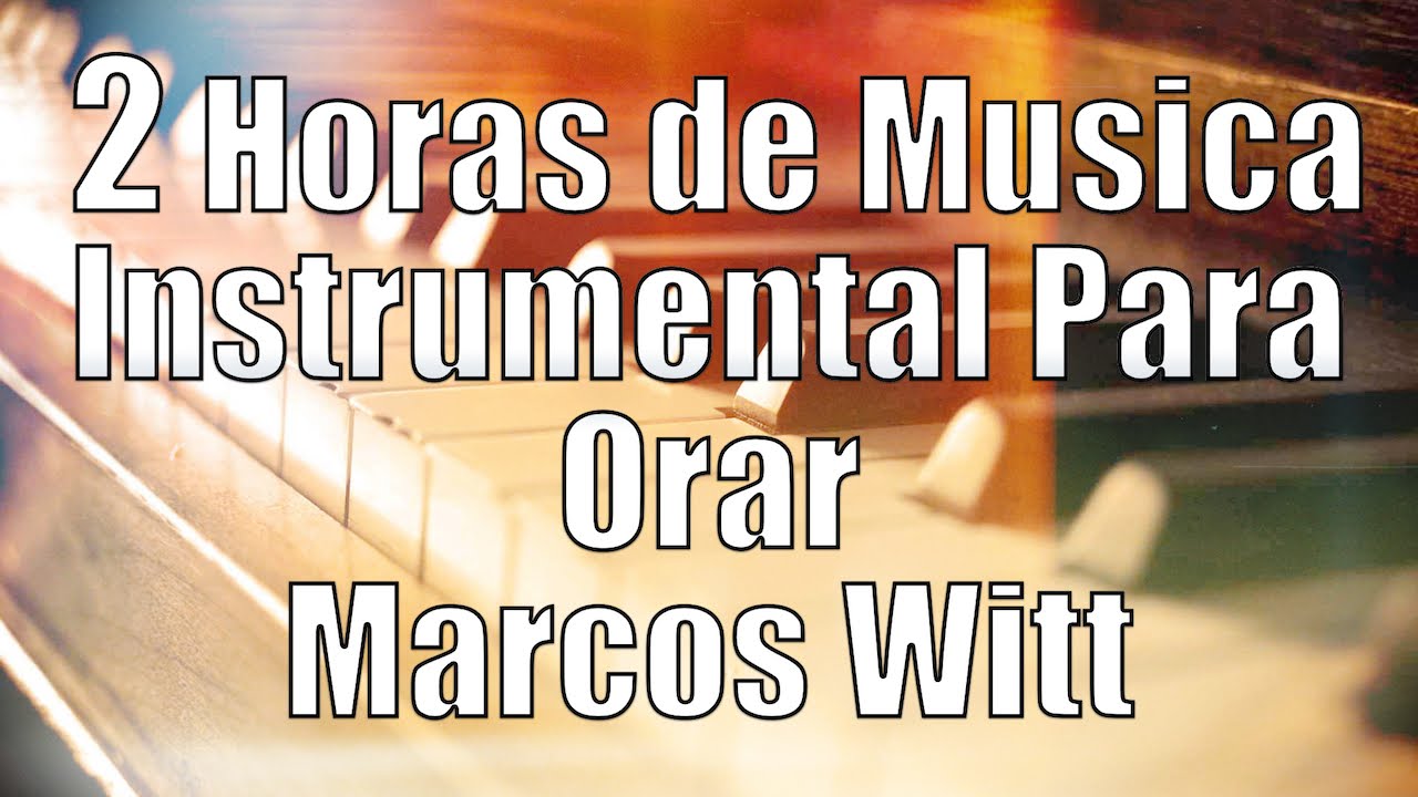 2 Horas de Musica Instrumental Para Orar - Marcos Witt