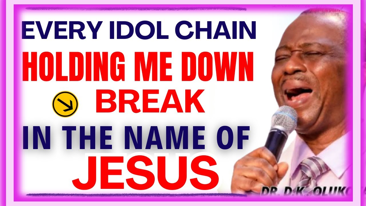 EVERY IDOL CHAIN HOLDING ME DOWN, BREAK IN THE NAME OF JESUS - DR DK OLUKOYA MIDNIGHT PRAYERS