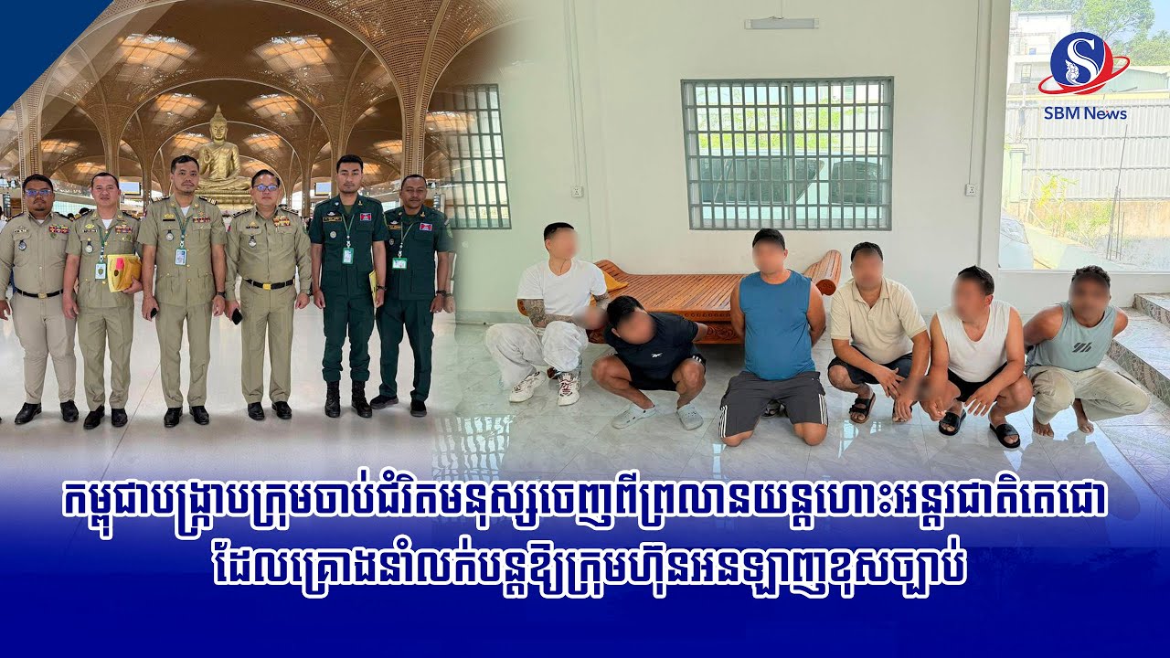 កម្ពុជាបង្ក្រាបក្រុមចាប់ជំរិតមនុស្សចេញពីព្រលានយន្តហោះអន្តរជាតិតេជោ ដែលគ្រោងនាំលក់បន្តឱ្យក្រុមហ៊ុន...