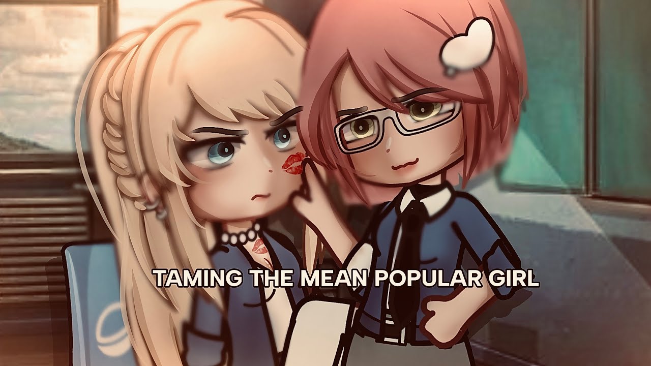 🍵”Taming The Mean Popular Girl…”||Gacha Life||Glmm||wlw||Love Story||🍵