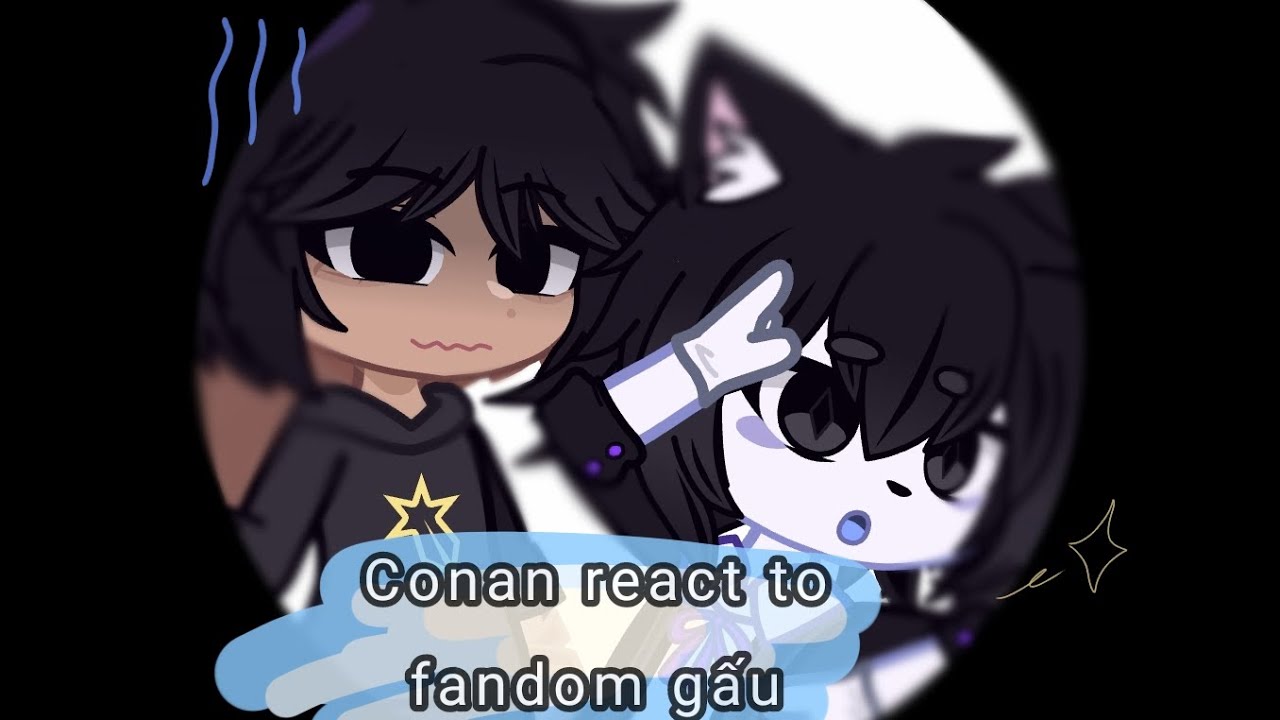 Conan react to fandom gấu || end ||