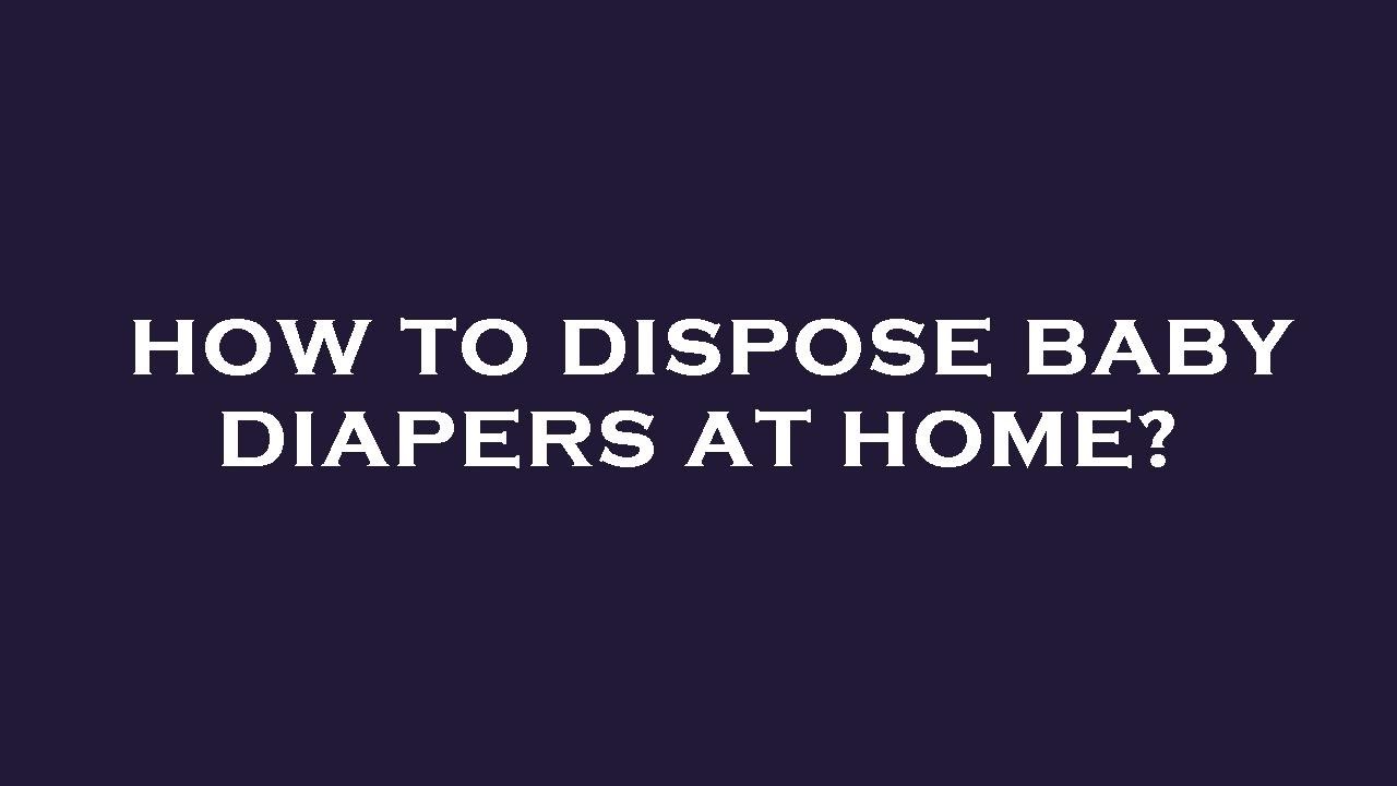 How to dispose baby diapers at home?