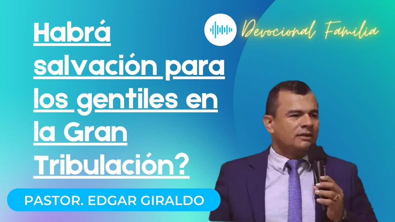 ¿HABRA SALVACION PARA LOS GENTILES EN LA GRAN TRIBULACION? PASTOR EDGAR GIRALDO