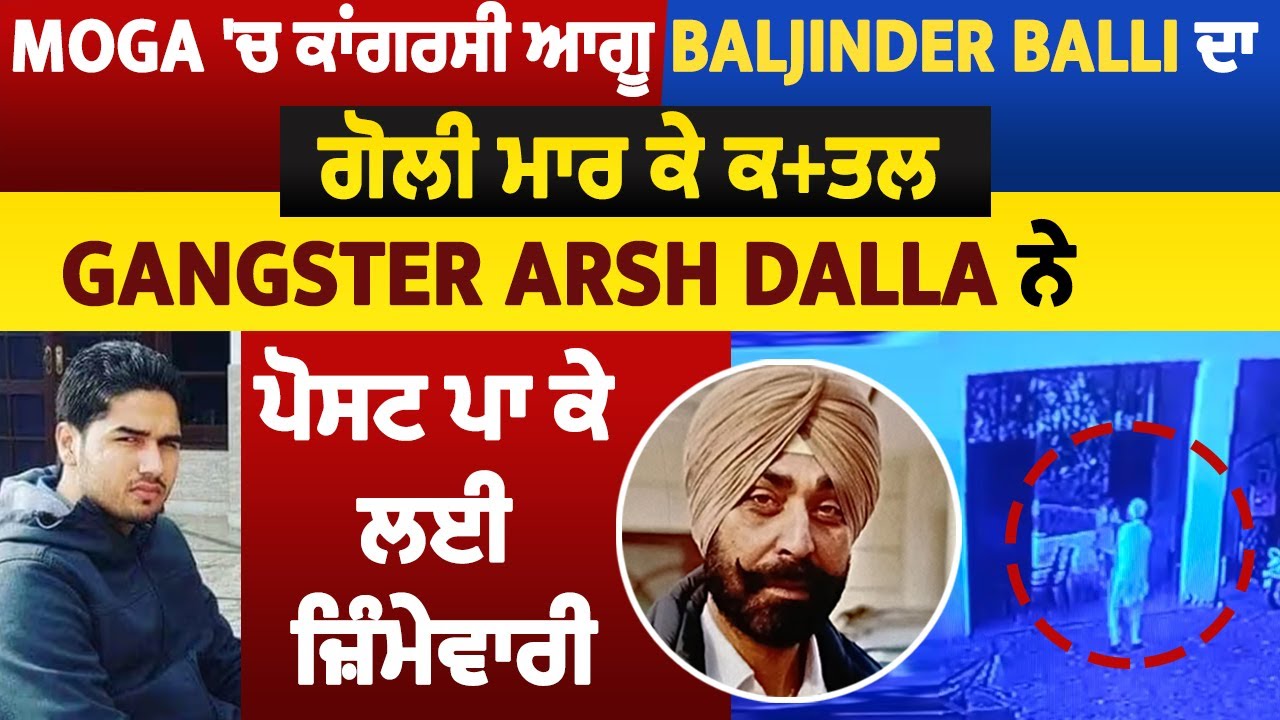 Moga 'ਚ ਕਾਂਗਰਸੀ ਆਗੂ Baljinder Balli ਦਾ ਗੋ+ਲੀ ਮਾਰ ਕੇ ਕ+ਤਲ,Gangster Arsh Dalla ਨੇ  ਲਈ ਜ਼ਿੰਮੇਵਾਰੀ