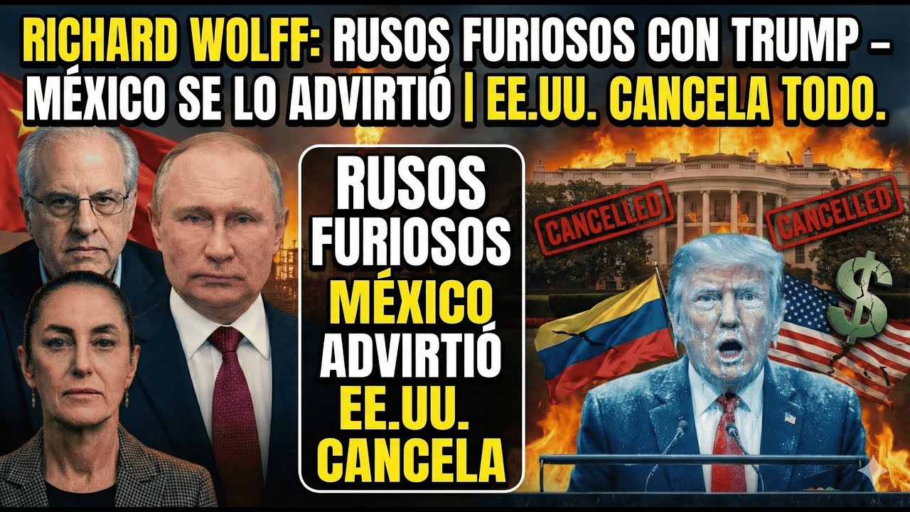Richard Wolff: Rusos FURIOSOS con Trump — México SE LO ADVIRTIÓ | EE.UU. CANCELA TODO