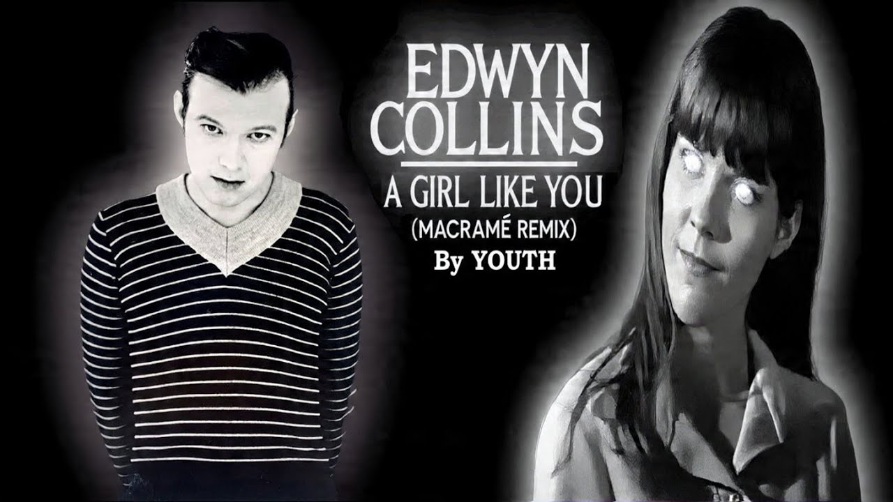 EDWYN COLLINS - A Girl Like You (Macramé Remix by Youth)