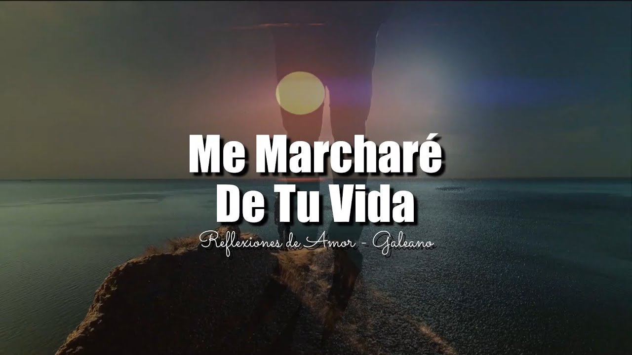 ME MARCHARE DE TU VIDA | REFLEXIONES DE AMOR