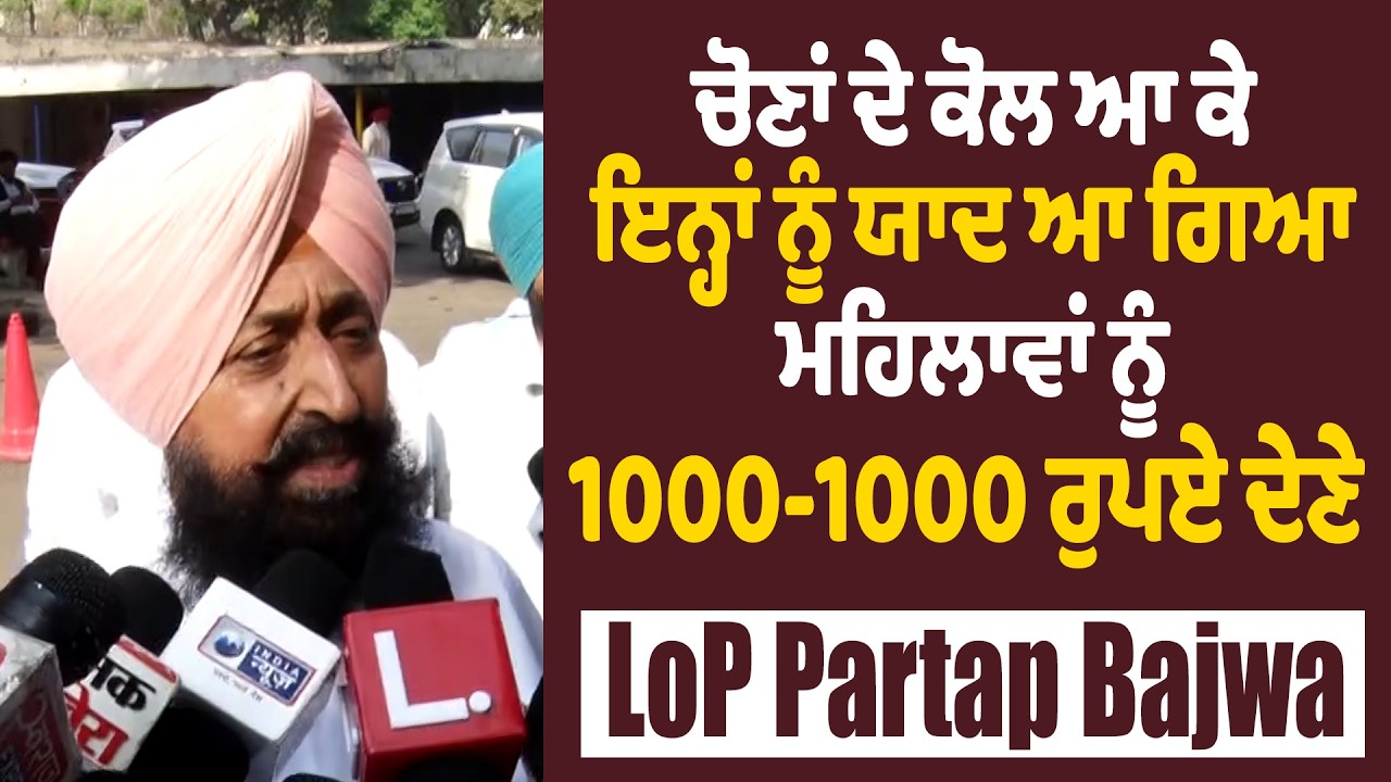 ਚੋਣਾਂ ਦੇ ਕੋਲ ਆ ਕੇ ਇਨ੍ਹਾਂ ਨੂੰ ਯਾਦ ਆ ਗਿਆ ਮਹਿਲਾਵਾਂ ਨੂੰ 1000-1000 ਰੁਪਏ ਦੇਣੇ- LoP Partap Bajwa