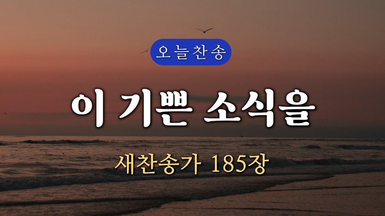 [새찬송가 185장] 이 기쁜 소식을 ∣ 매일을 은혜로 시작하는 오늘찬송 ∣ QT찬송, 묵상찬송, 광고없는찬송가, 찬송가연속듣기