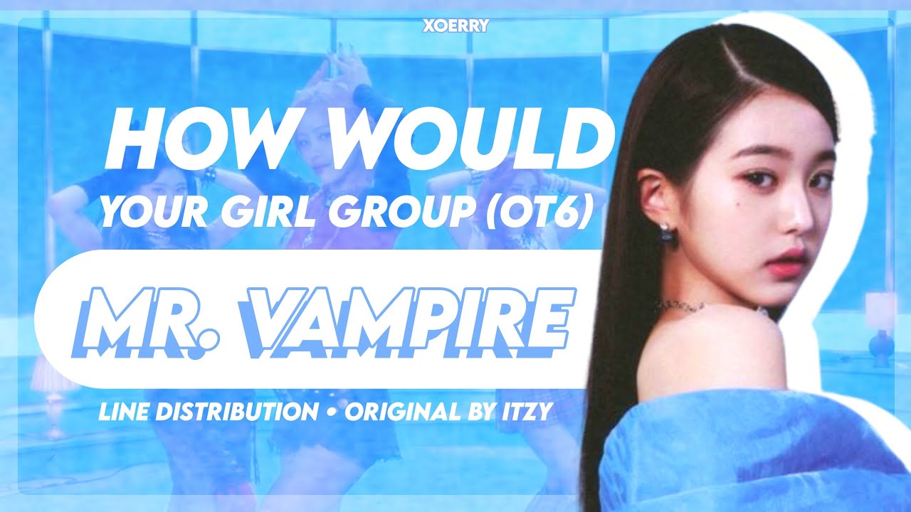 How Would Your Girl Group (OT6) sing ‘MR. VAMPIRE’ - Line Distribution