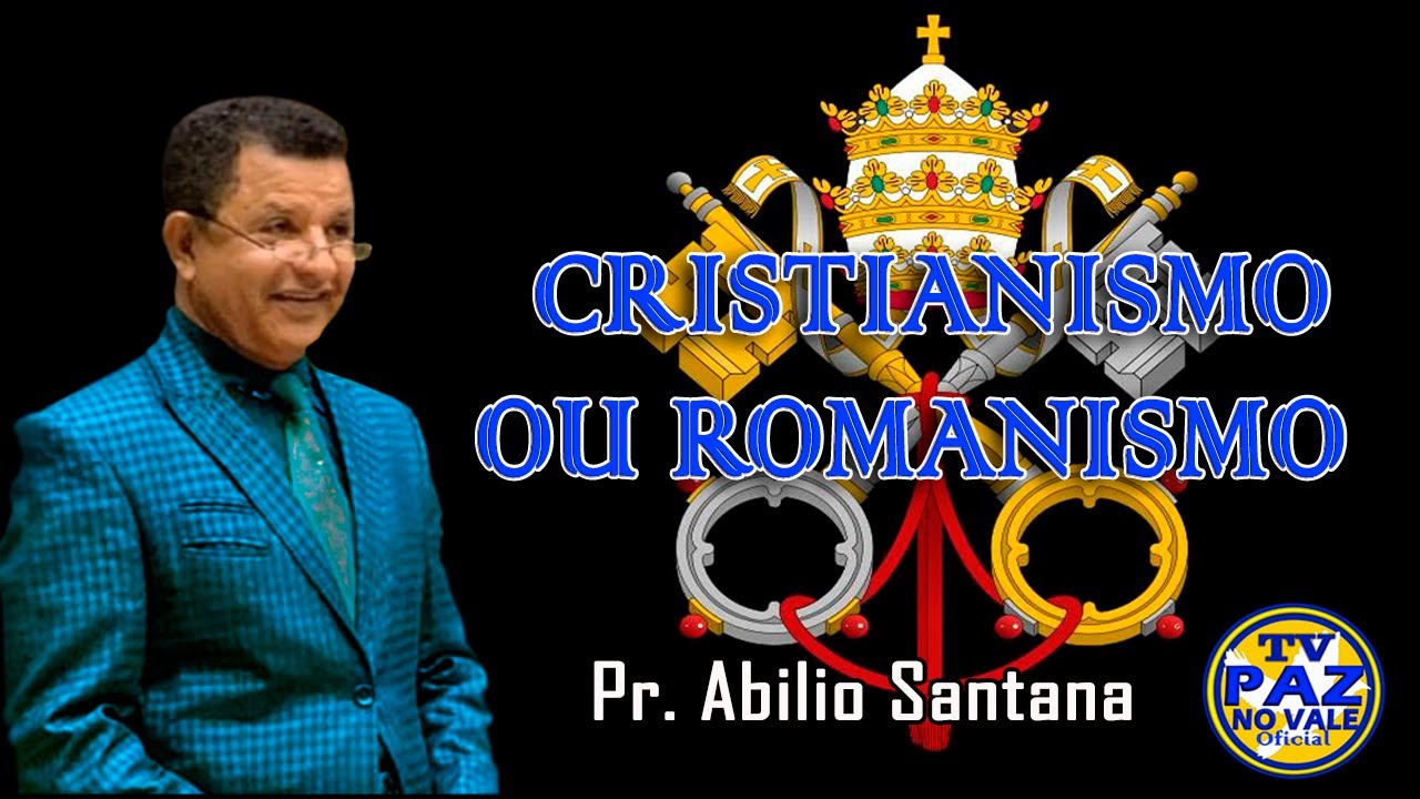 PR ABILIO SANTANA CRISTIANISMO OU ROMANISMO   CHRISTIANITY OR ROMANISM