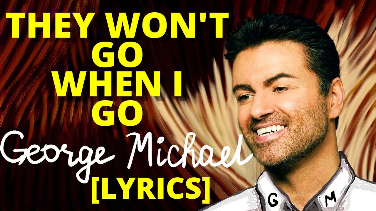 [LYRICS]  George Michael - They Won't Go When I Go