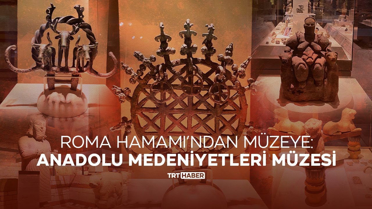 Roma Hamamı’ndan müzeye: Anadolu Medeniyetleri Müzesi