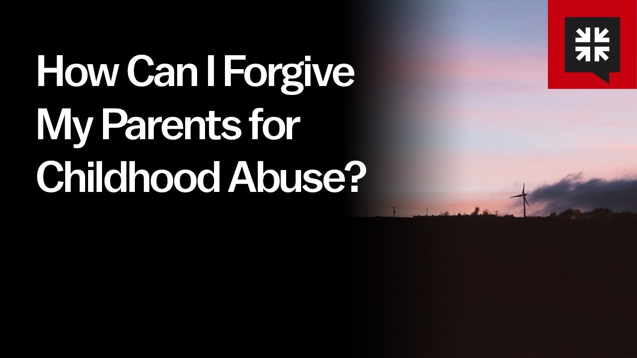 How Can I Forgive My Parents for Childhood Abuse?