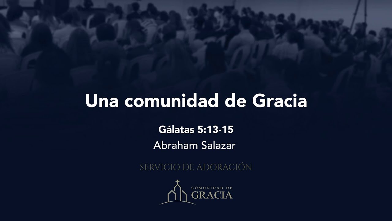 Una comunidad de Gracia (Gálatas 5:13-15) - Abraham Salazar