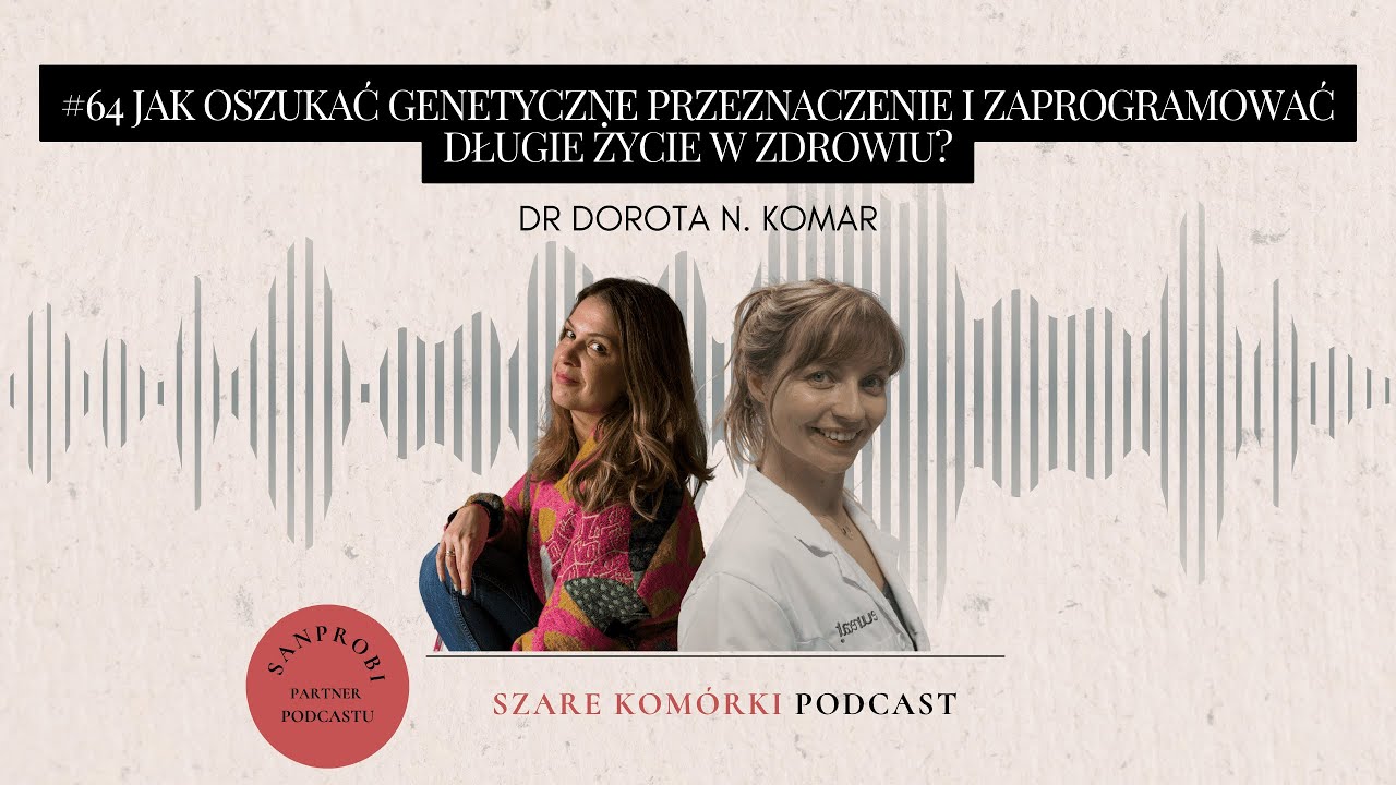 #64 Jak oszukać genetyczne przeznaczenie i zaprogramować długie życie w zdrowiu? dr Dorota N. Komar