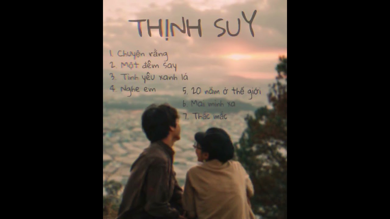 List nhạc THỊNH SUY cho ngày nhẹ nhàng, bình yên, yêu đời