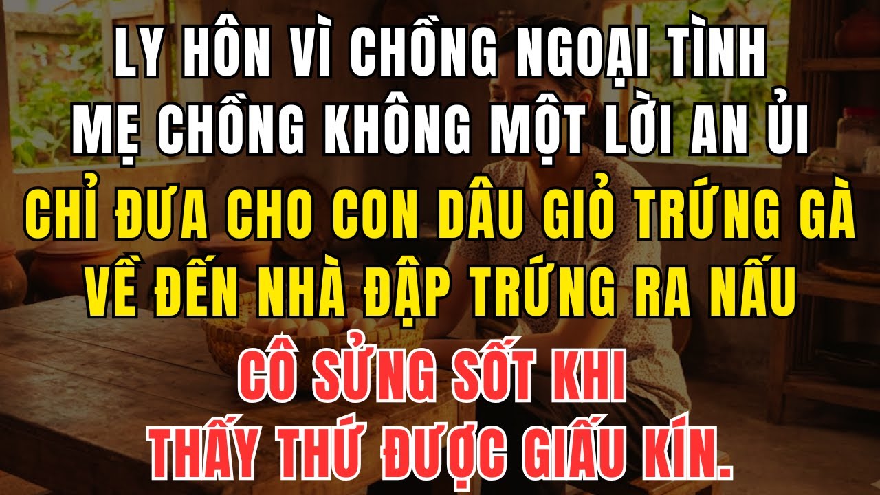 Ngày Ly Hôn Mẹ Chồng Lạnh Lùng Chỉ Tặng Giỏ Trứng: Không Ngờ Khi Biết Sự Thật Con Dâu Bật Khóc