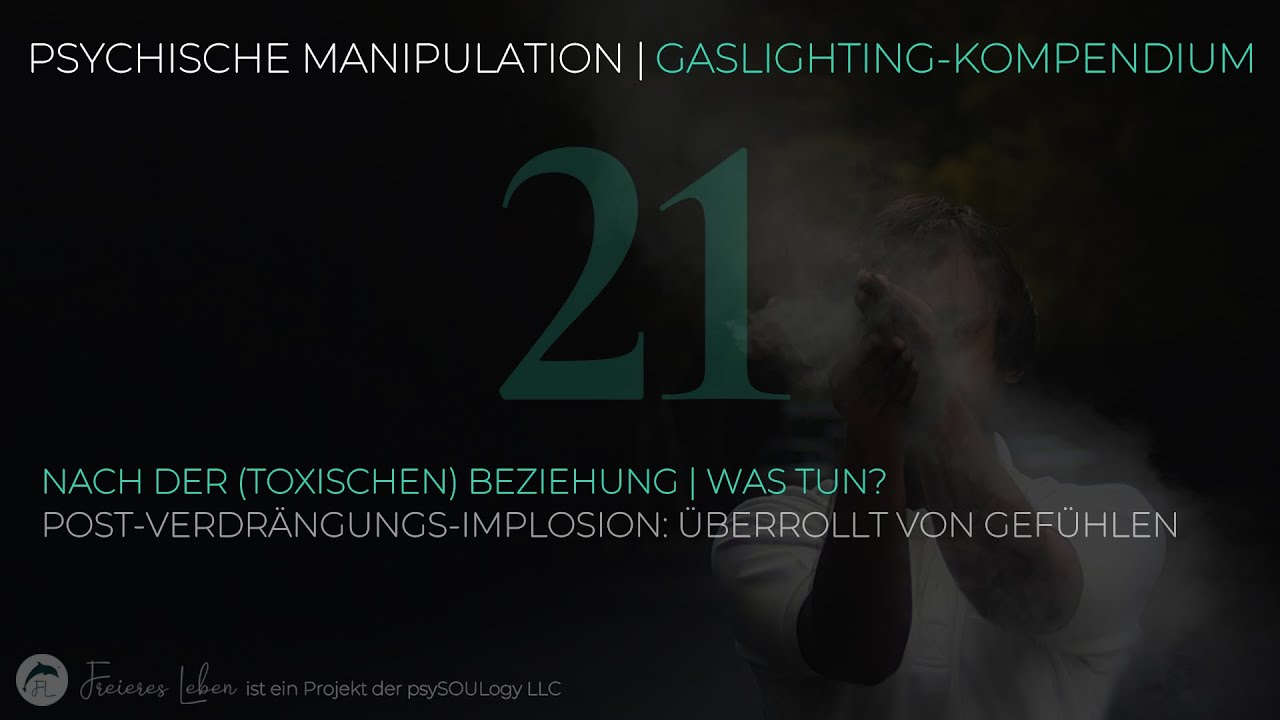 21 | Nach der (toxischen) Beziehung | Was tun? Post-Verdr&auml;ngungs-Implosion: &Uuml;berrollt von Gef&uuml;hlen