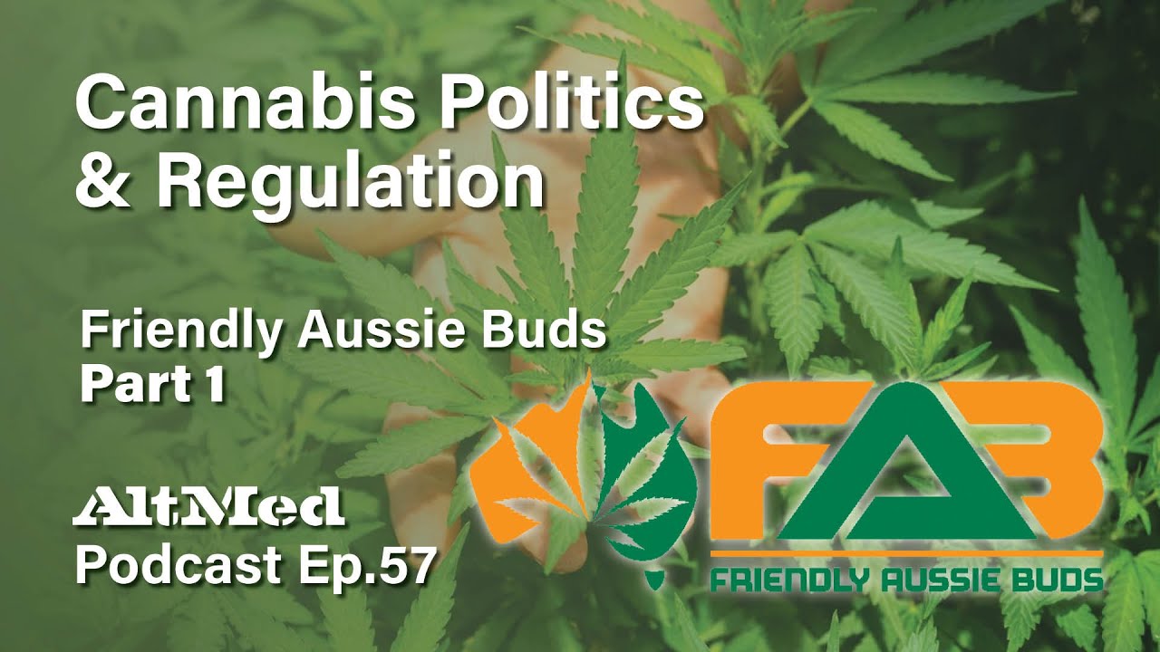 Cannabis politics and regulation PART 1: Friendly Aussie Buds (Altmed Podcast Ep.57)