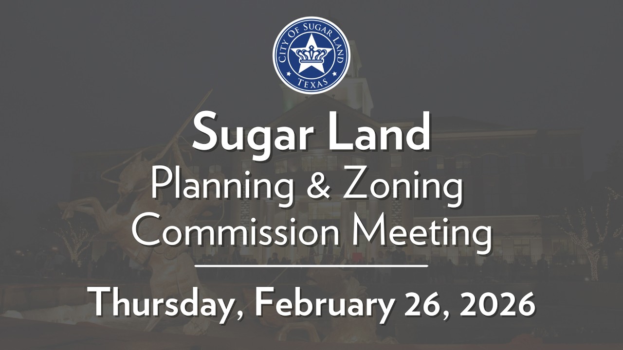 City of Sugar Land: Planning & Zoning Meeting - February 26, 2026