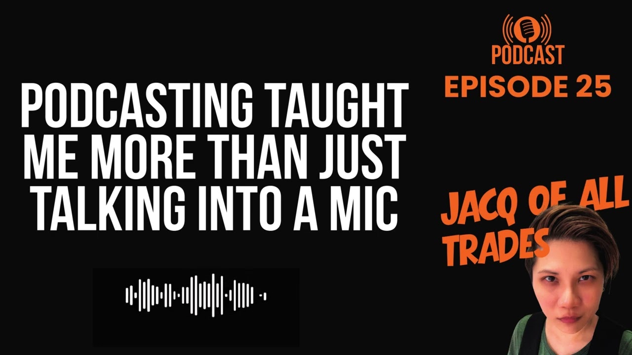 Episode 25: Starting My Podcast Taught Me More Than Just Talking Into a Mic
