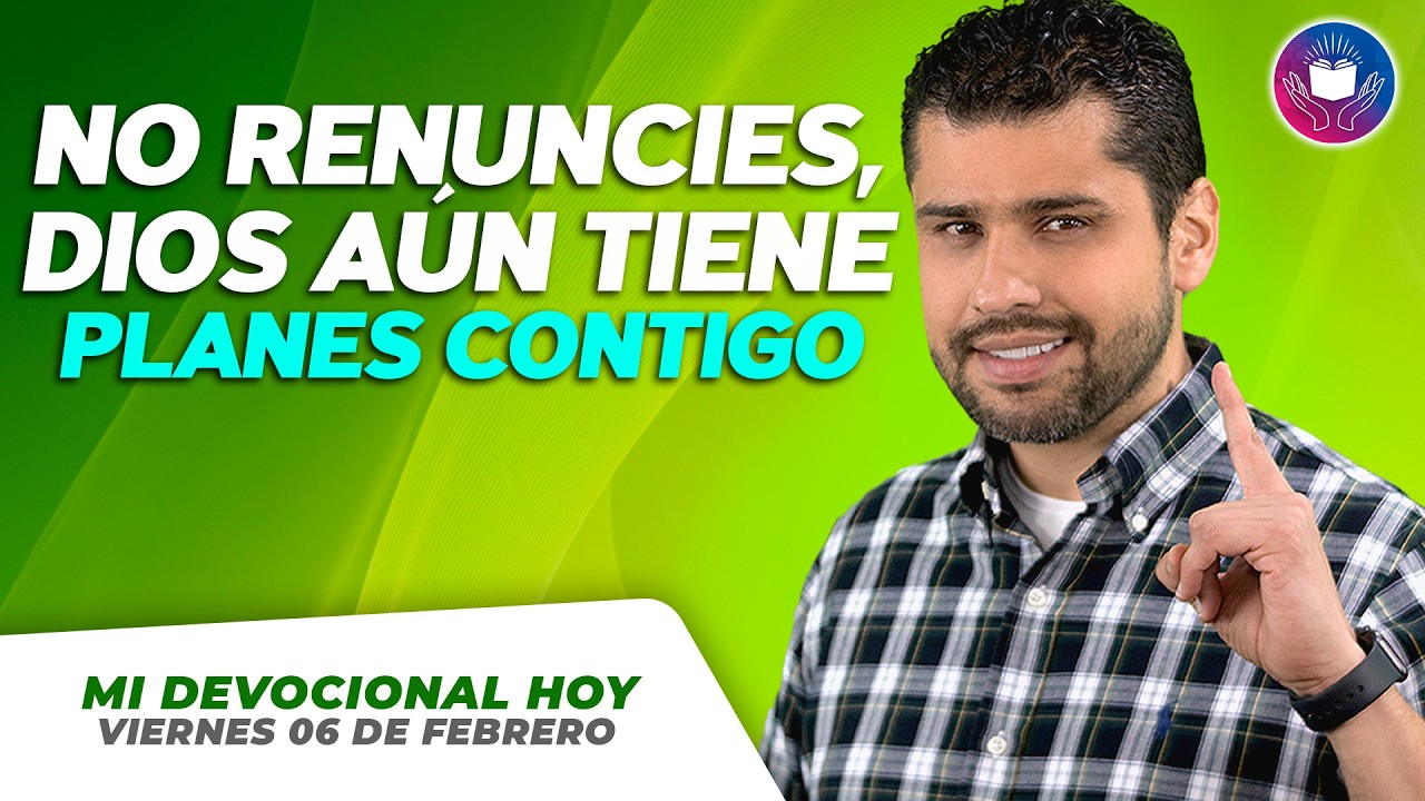 MI DEVOCIONAL HOY - VIERNES 06 DE FEBRERO – No renuncies, Dios aún tiene planes contigo