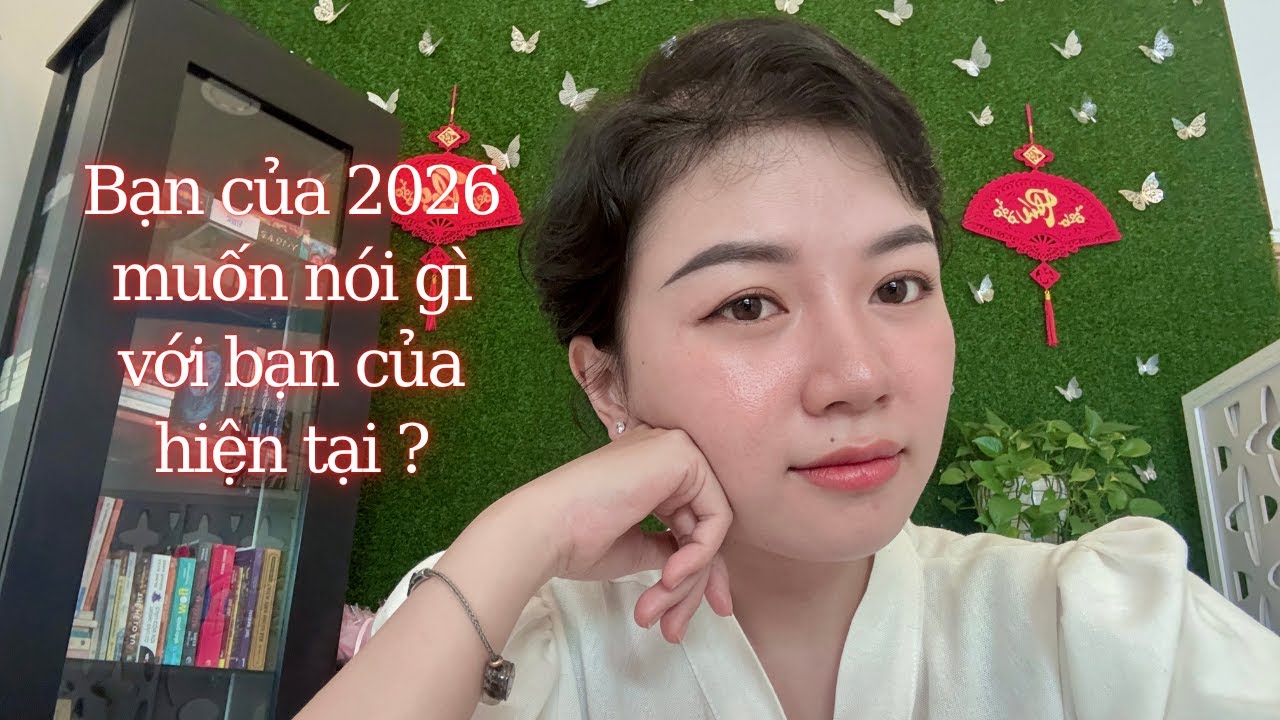 BẠN CỦA NĂM 2026, MUỐN NÓI GÌ VỚI BẠN CỦA HIỆN TẠI?? (Chọn tụ ngắn)