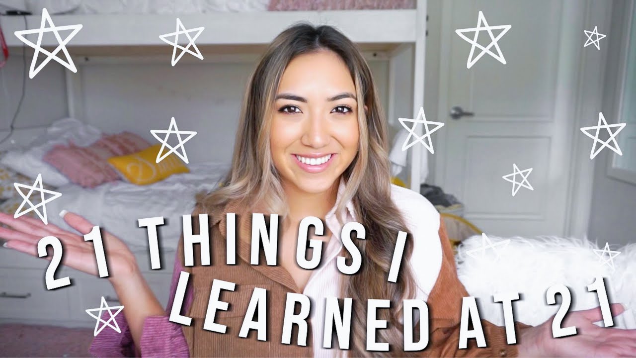 21 THINGS I LEARNED IN 21 YEARS!!