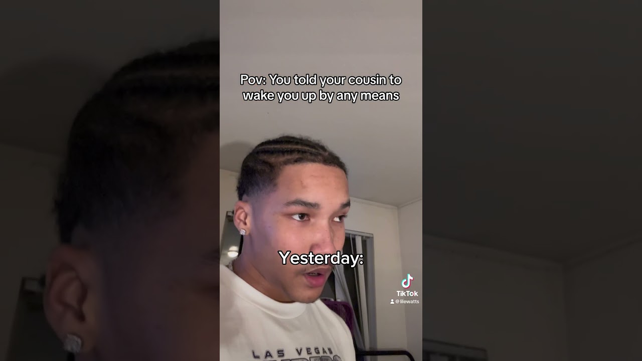 You told your cousin to wake you up by any means&hellip;