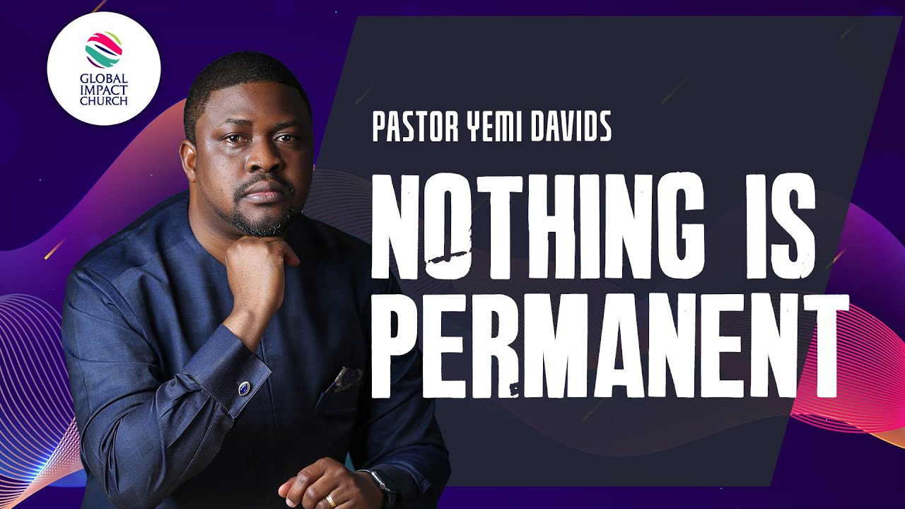 NOTHING IS PERMANENT - Pastor Yemi Davids