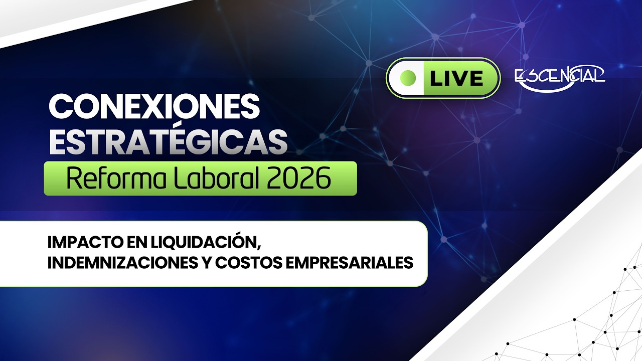 CONEXIONES ESTRATÉGICAS | REFORMA LABORAL 2026: IMPACTO EN LIQUIDACIÓN, INDEMNIZACIONES Y COSTOS