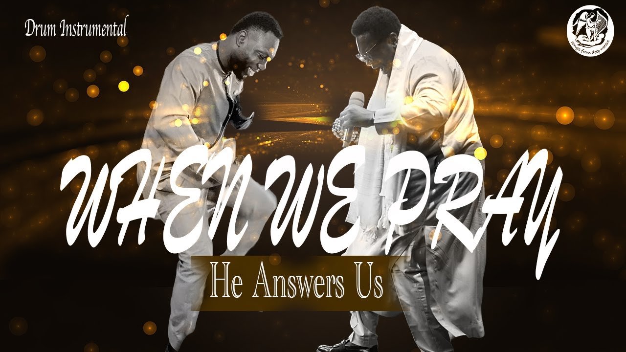 WHEN WE PRAY HE ANSWERS US WITH DRUM