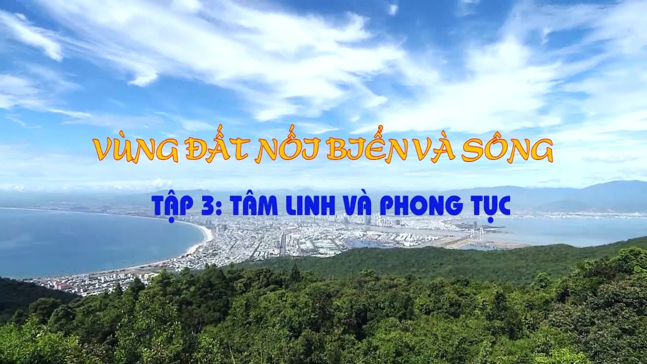 VÙNG ĐẤT NỐI BIỂN VÀ SÔNG I TẬP 3: TÂM LINH VÀ PHONG TỤC