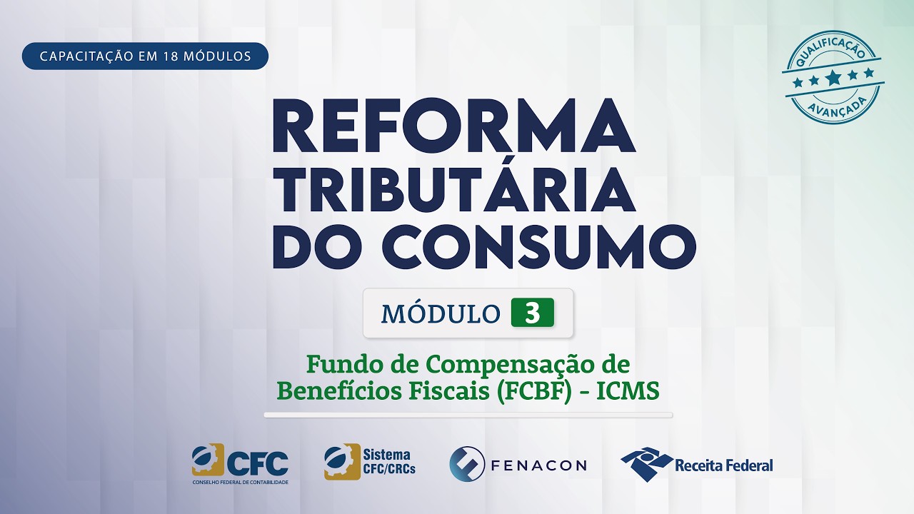 M&oacute;dulo 3 - Fundo de Compensa&ccedil;&atilde;o de Benef&iacute;cios Fiscais (FCBF) - ICMS | Reforma Tribut&aacute;ria do Consumo