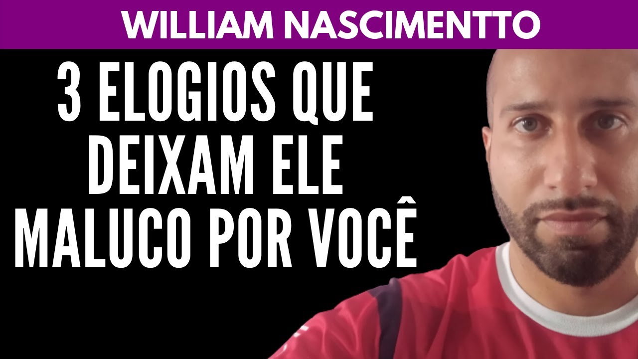 3 Elogios que Deixam Ele MALUCO POR VOCÊ | William Nascimentto