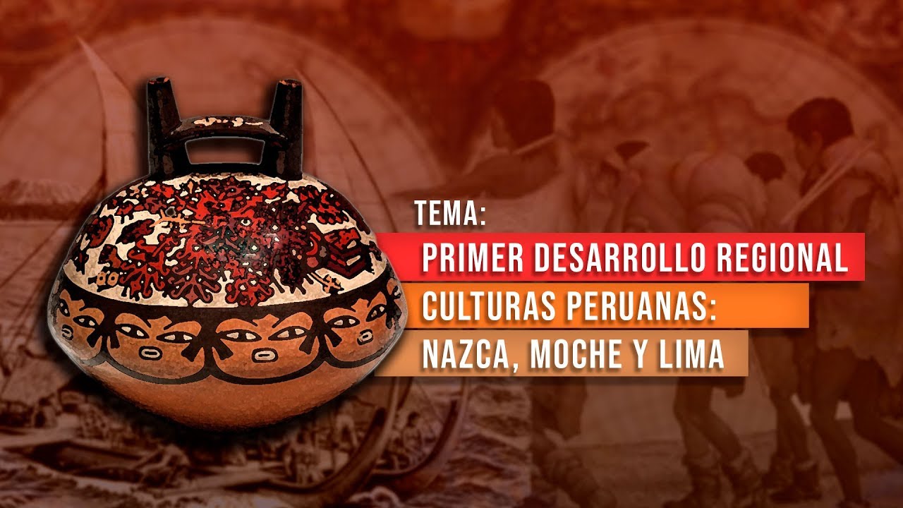 Primer Desarrollo Regional - Culturas peruanas: Nazca, Moche y Lima