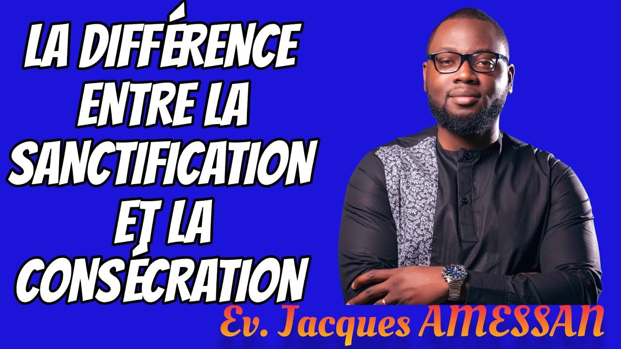 LA DIFF&Eacute;RENCE ENTRE LA SANCTIFICATION ET LA CONS&Eacute;CRATION - EV. Jacques AMESSAN